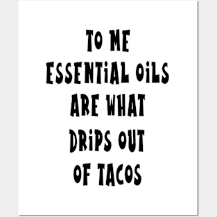 To me essentials oils are what drips out of tacos Posters and Art